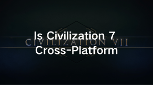 Is Civ 7 Cross Platform Is Civ 7 Cross Platform