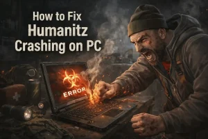 How to Fix Humanitz Crashing on PC