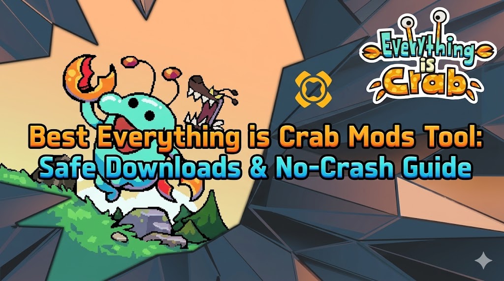 Best Everything is Crab Mods Tool: Safe Downloads & No-Crash Guide