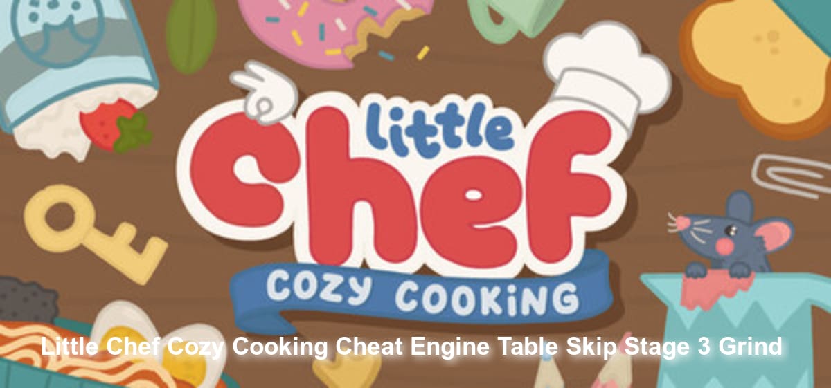 Little Chef: Cozy Cooking Cheat Engine Table: Skip Stage 3 Grind