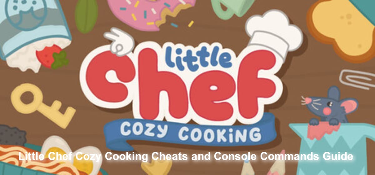 Little Chef: Cozy Cooking Cheats and Console Commands Guide