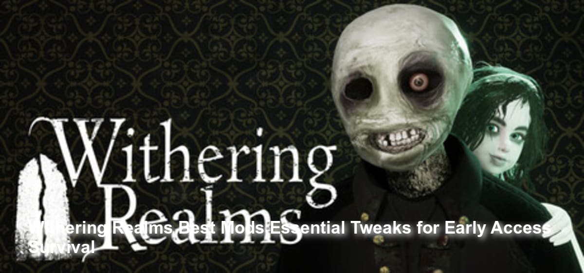 Withering Realms Best Mods: Essential Tweaks for Early Access Survival