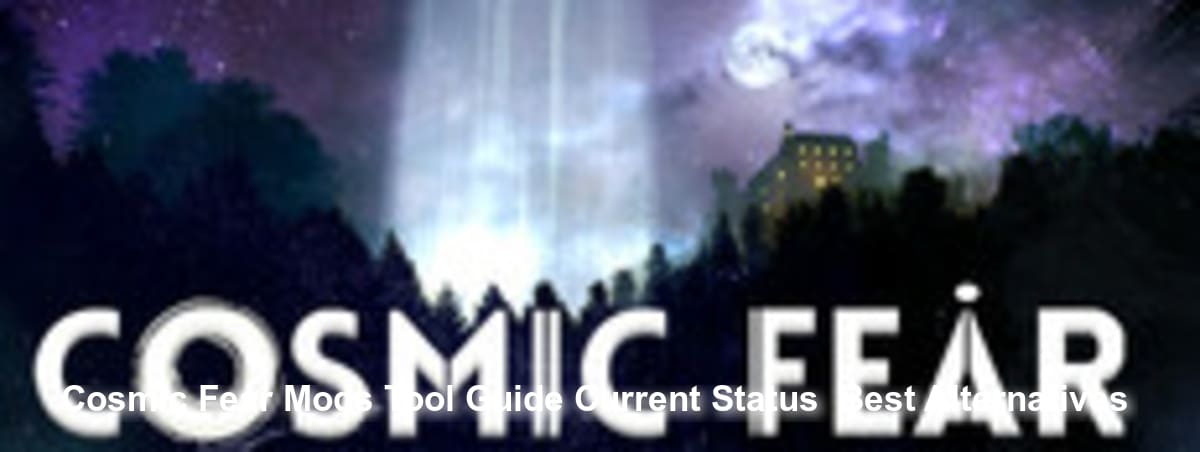 Cosmic Fear Mods Tool Guide: Current Status & Best Alternatives