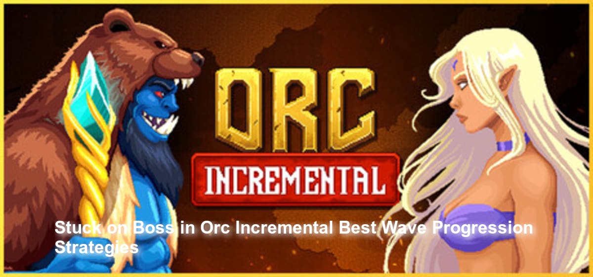 Stuck on Boss in Orc Incremental? Best Wave Progression Strategies