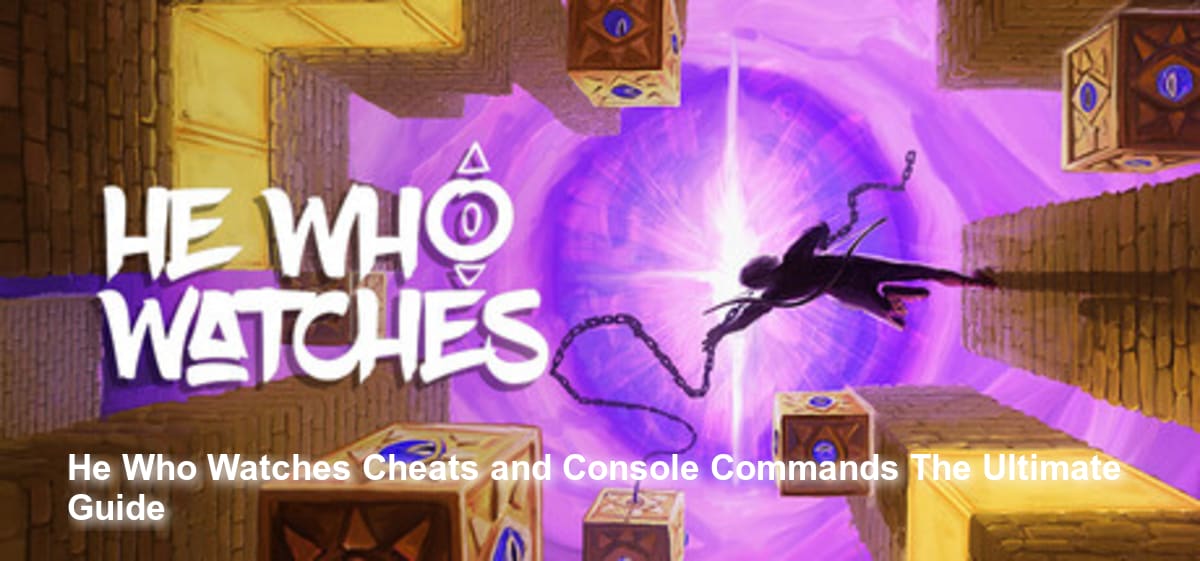 He Who Watches Cheats and Console Commands: The Ultimate Guide