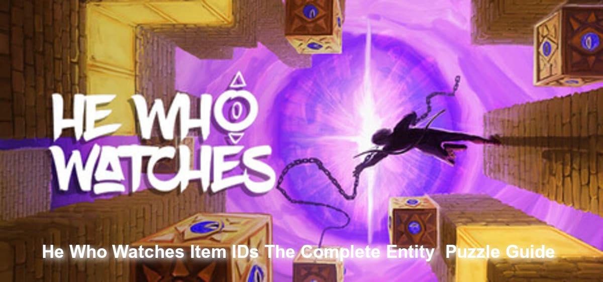 He Who Watches Item IDs: The Complete Entity & Puzzle Guide
