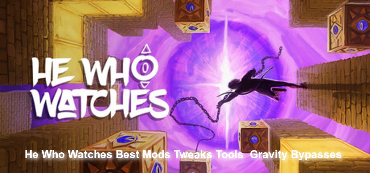 He Who Watches Best Mods: Tweaks, Tools & Gravity Bypasses