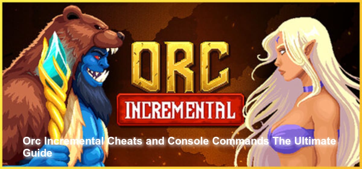 Orc Incremental Cheats and Console Commands: The Ultimate Guide