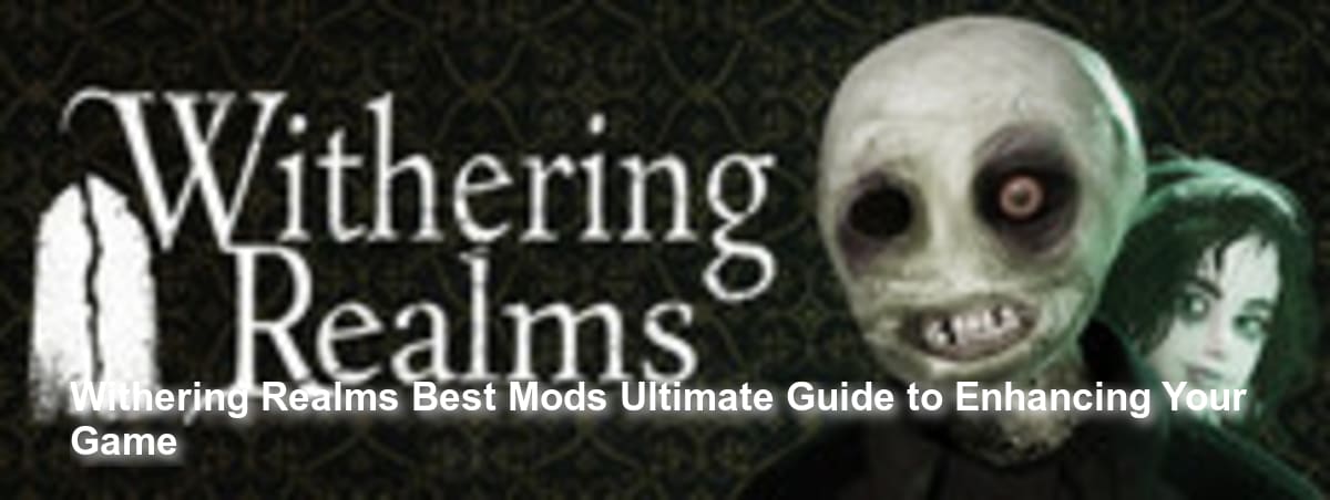 Withering Realms Best Mods: Ultimate Guide to Enhancing Your Game